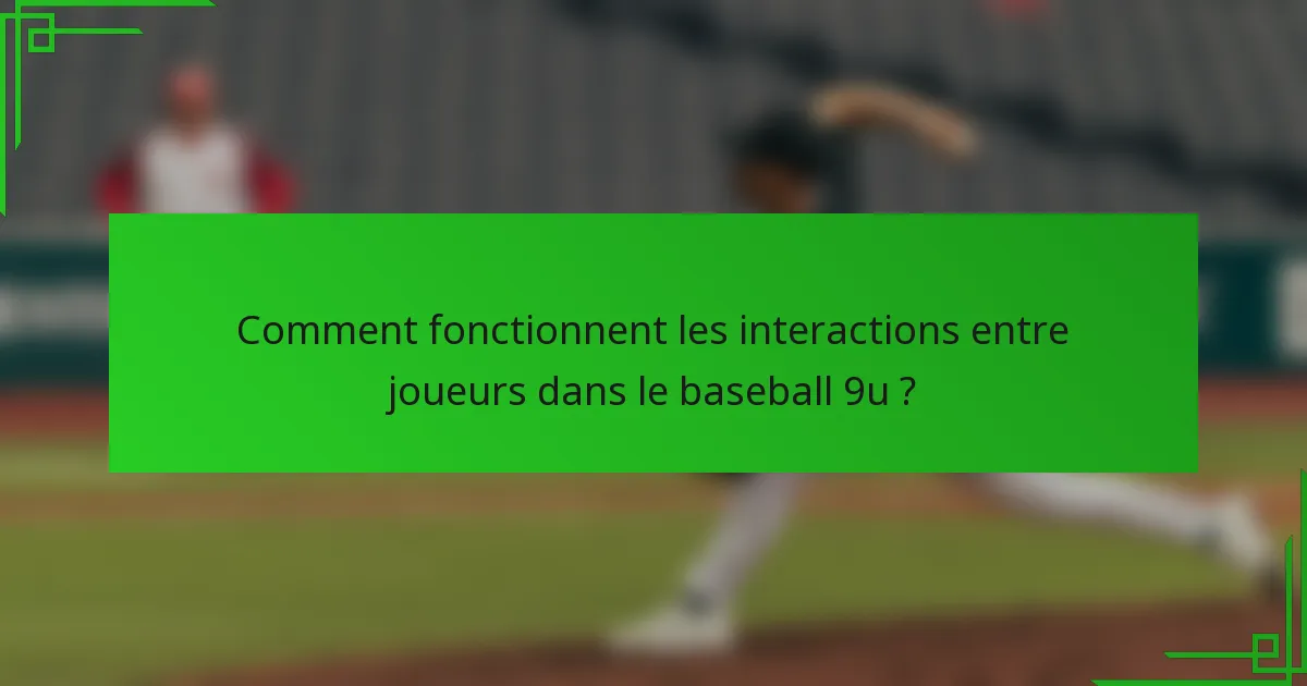 Comment fonctionnent les interactions entre joueurs dans le baseball 9u ?