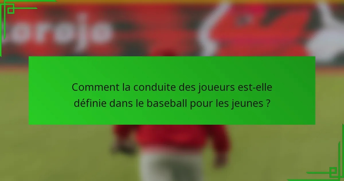 Comment la conduite des joueurs est-elle définie dans le baseball pour les jeunes ?