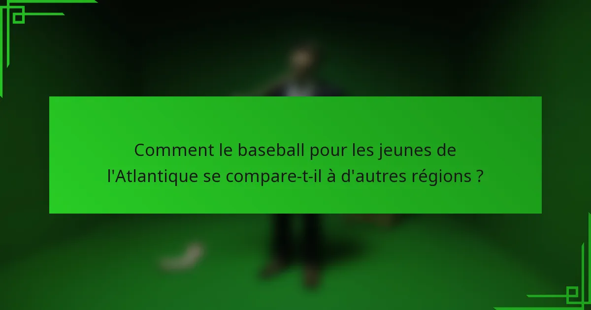 Comment le baseball pour les jeunes de l'Atlantique se compare-t-il à d'autres régions ?