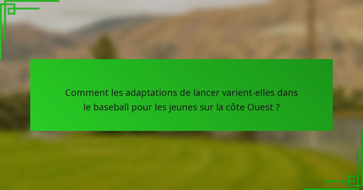 Comment les adaptations de lancer varient-elles dans le baseball pour les jeunes sur la côte Ouest ?