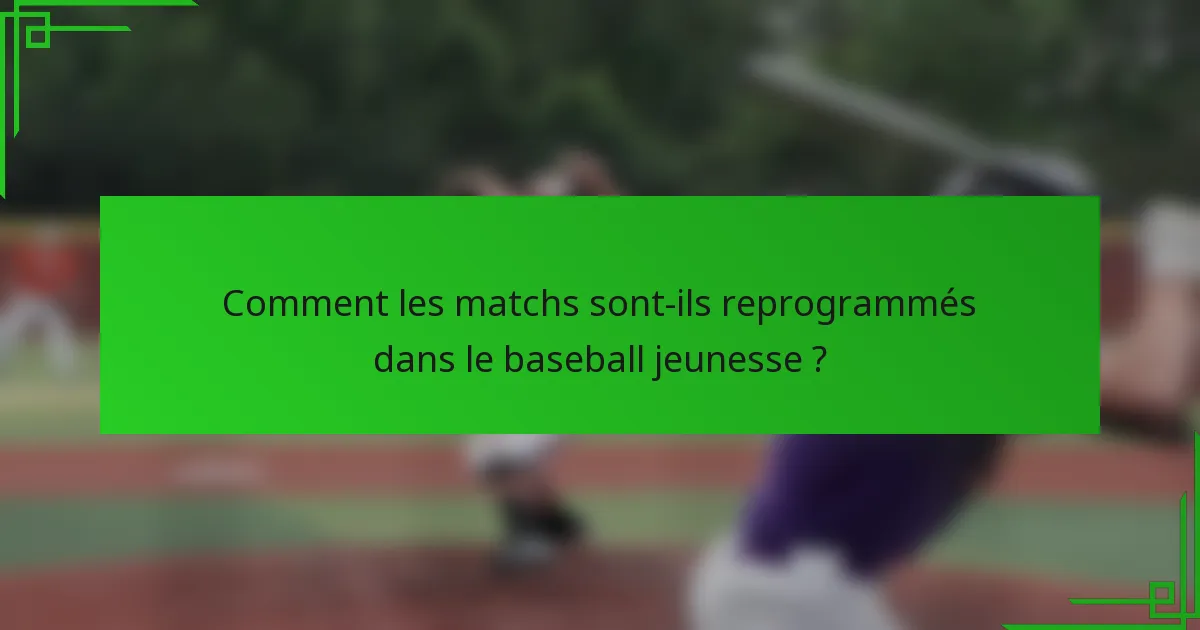 Comment les matchs sont-ils reprogrammés dans le baseball jeunesse ?