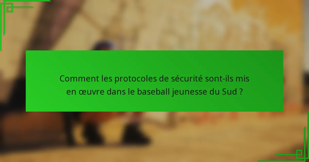 Comment les protocoles de sécurité sont-ils mis en œuvre dans le baseball jeunesse du Sud ?