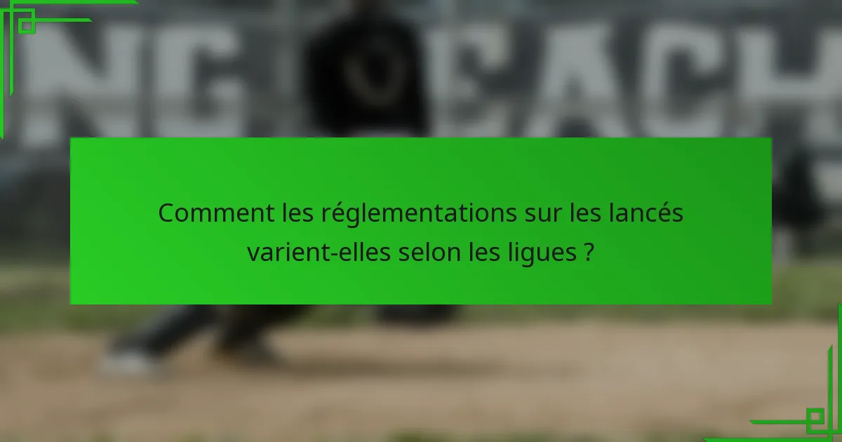 Comment les réglementations sur les lancés varient-elles selon les ligues ?