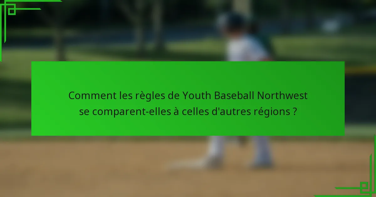 Comment les règles de Youth Baseball Northwest se comparent-elles à celles d'autres régions ?