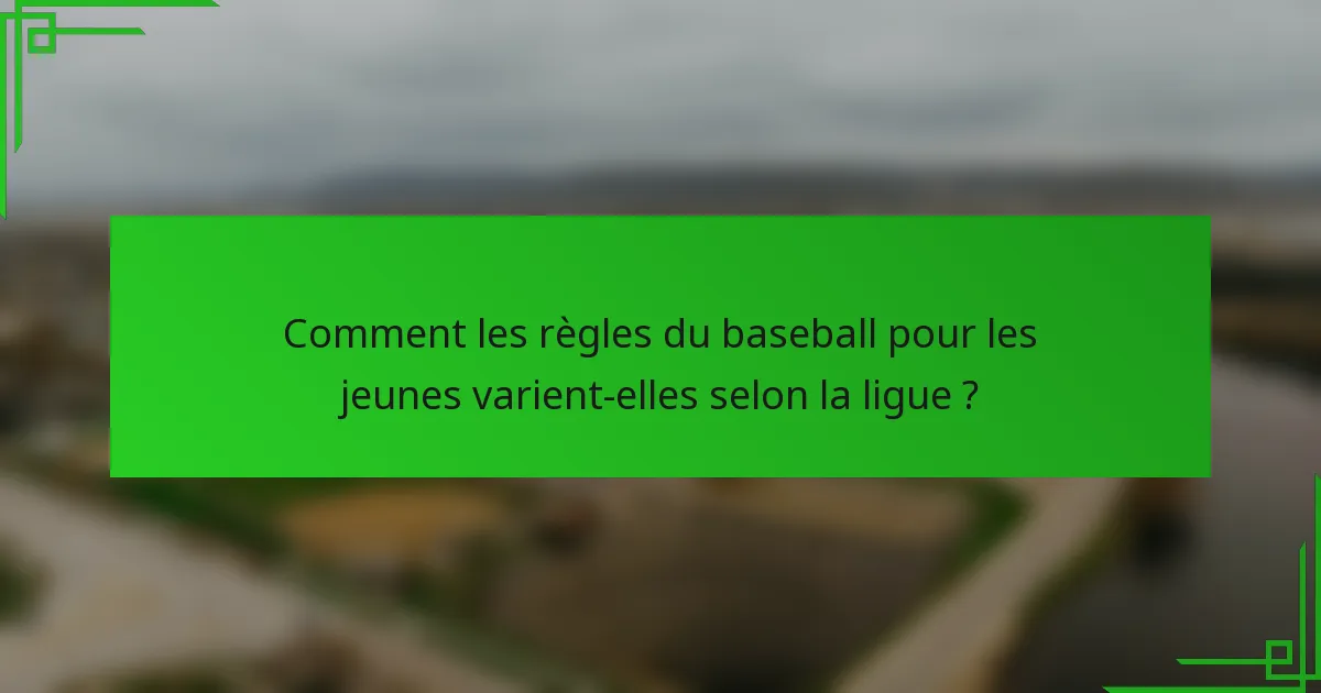 Comment les règles du baseball pour les jeunes varient-elles selon la ligue ?