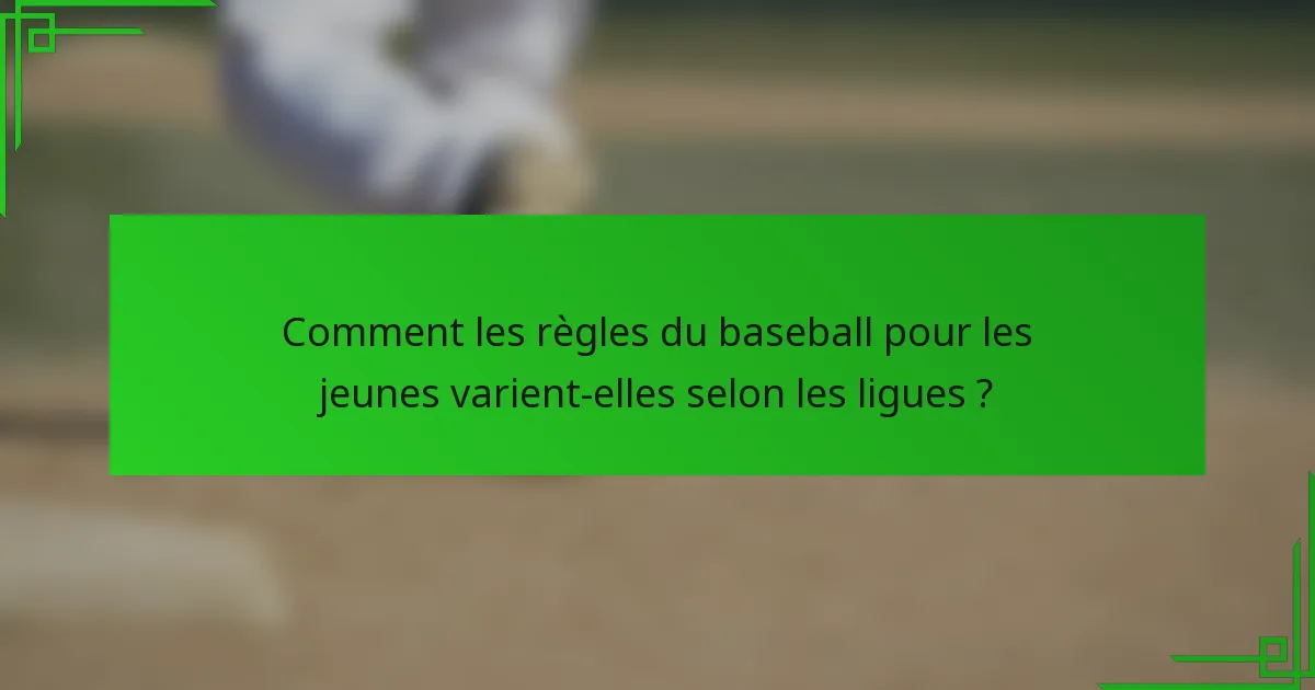 Comment les règles du baseball pour les jeunes varient-elles selon les ligues ?