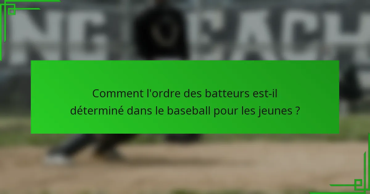 Comment l'ordre des batteurs est-il déterminé dans le baseball pour les jeunes ?