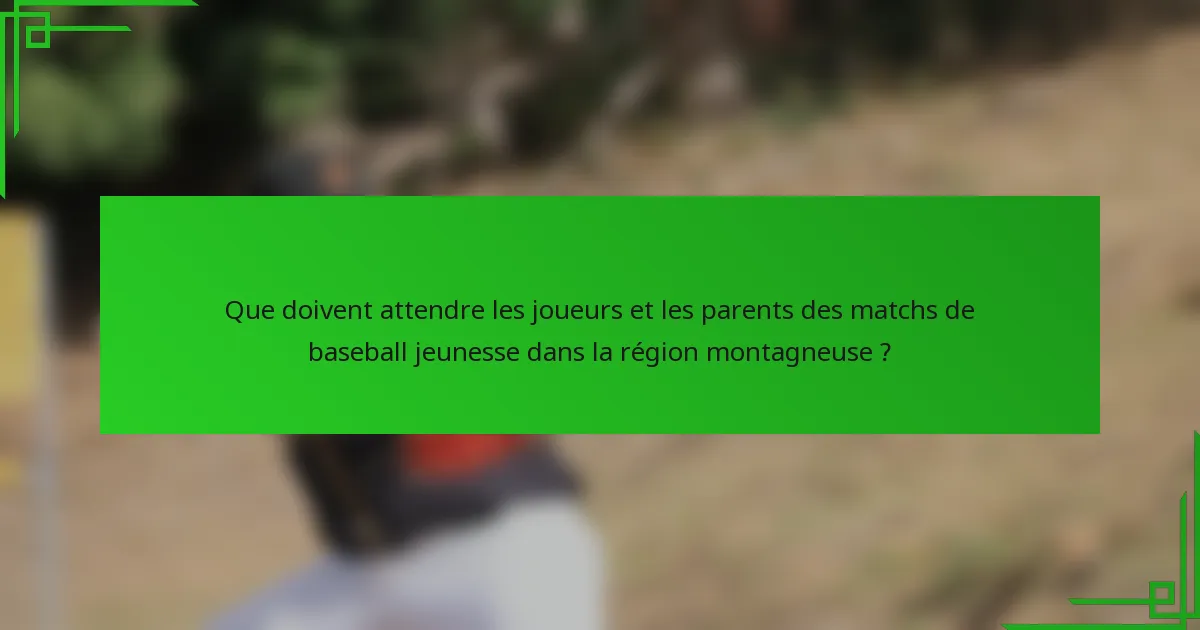 Que doivent attendre les joueurs et les parents des matchs de baseball jeunesse dans la région montagneuse ?