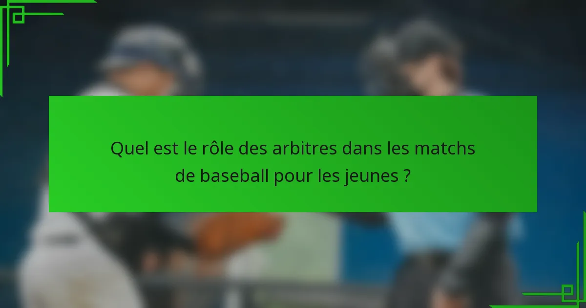 Quel est le rôle des arbitres dans les matchs de baseball pour les jeunes ?