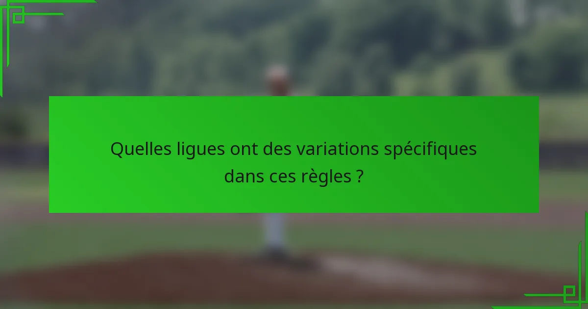 Quelles ligues ont des variations spécifiques dans ces règles ?