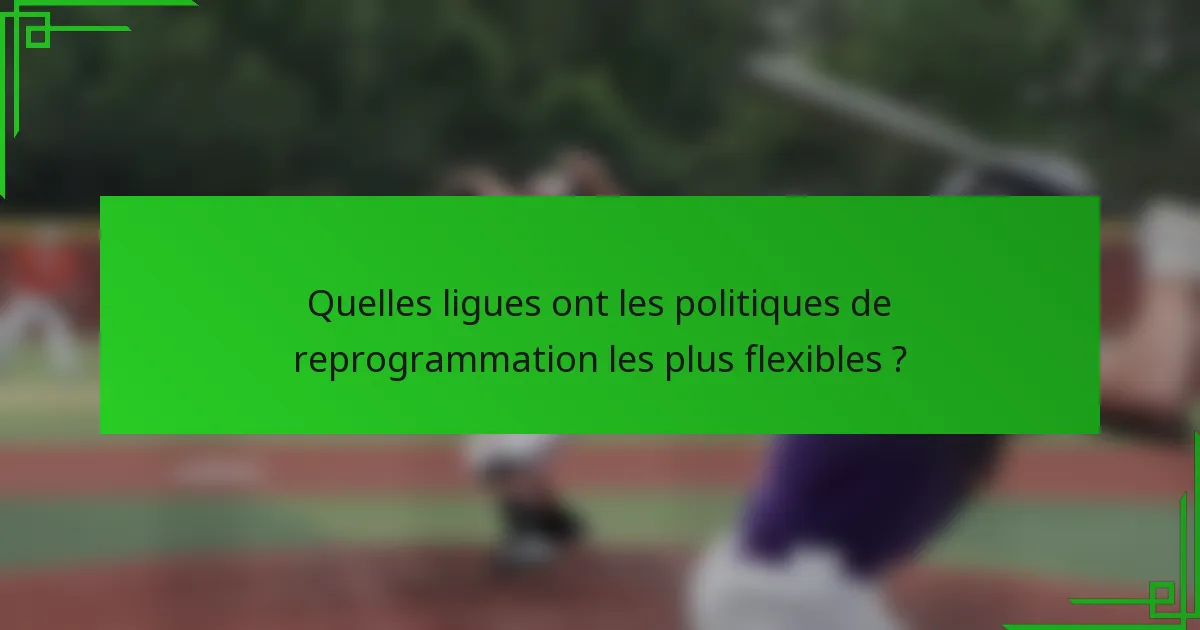 Quelles ligues ont les politiques de reprogrammation les plus flexibles ?