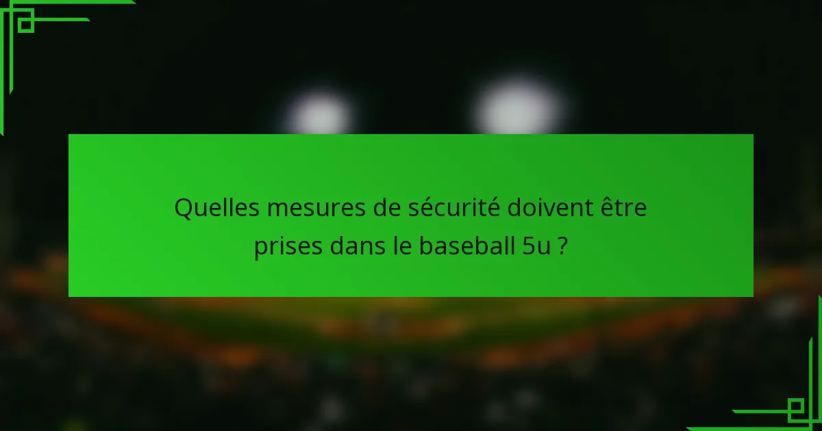 Quelles mesures de sécurité doivent être prises dans le baseball 5u ?