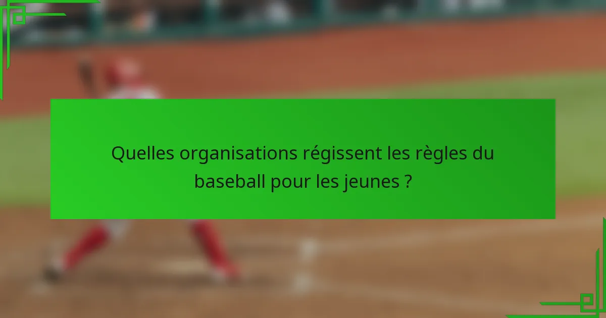Quelles organisations régissent les règles du baseball pour les jeunes ?
