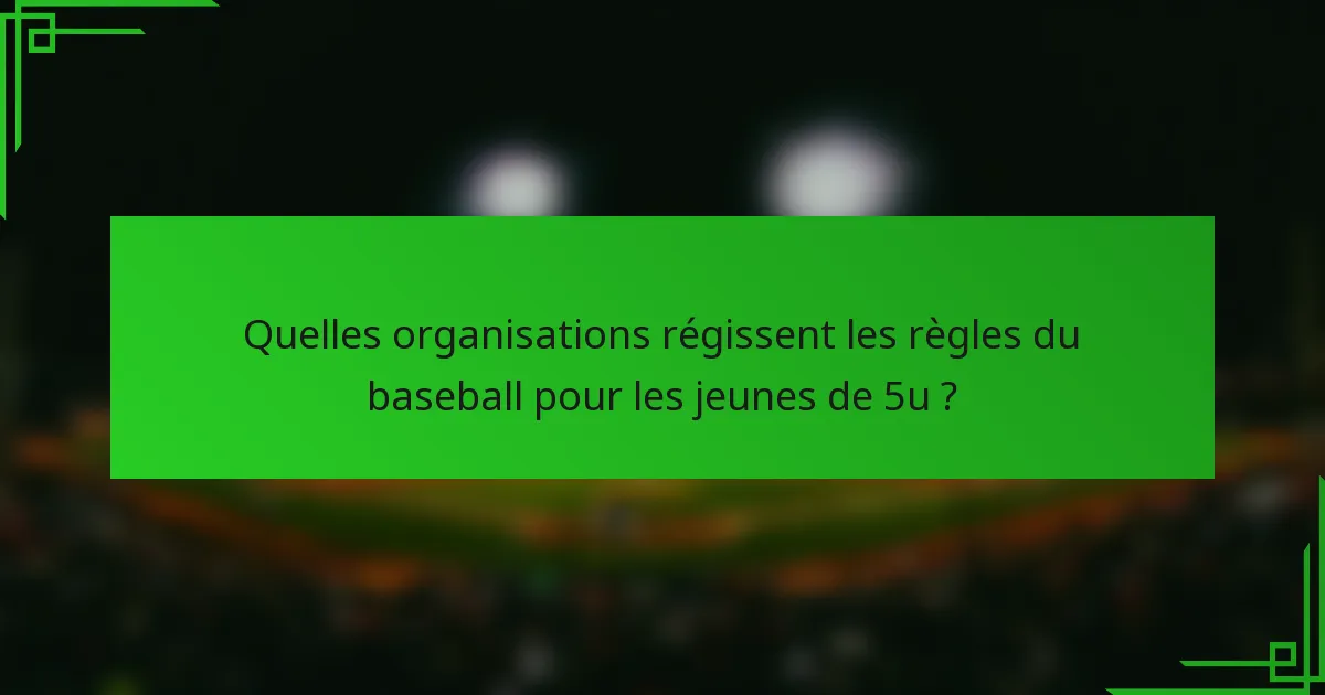 Quelles organisations régissent les règles du baseball pour les jeunes de 5u ?