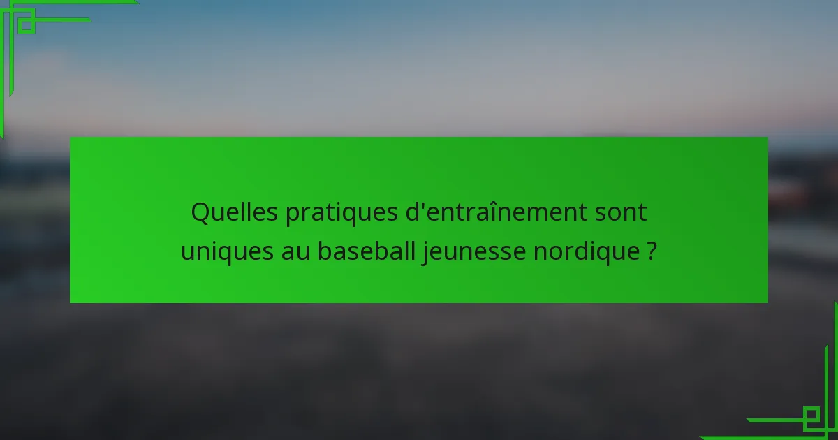 Quelles pratiques d'entraînement sont uniques au baseball jeunesse nordique ?