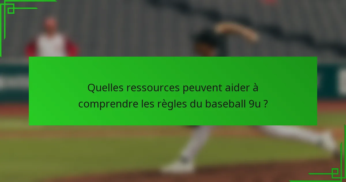 Quelles ressources peuvent aider à comprendre les règles du baseball 9u ?