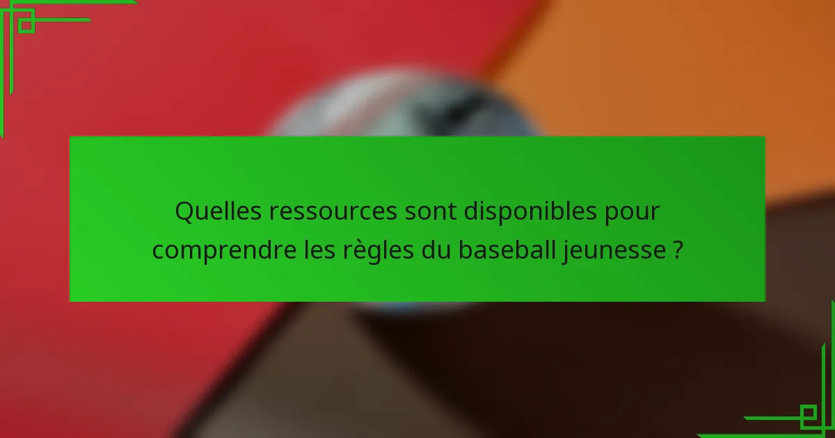 Quelles ressources sont disponibles pour comprendre les règles du baseball jeunesse ?