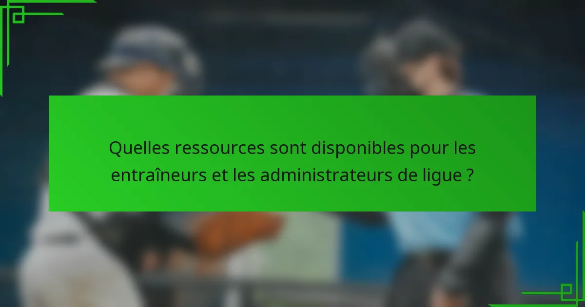 Quelles ressources sont disponibles pour les entraîneurs et les administrateurs de ligue ?