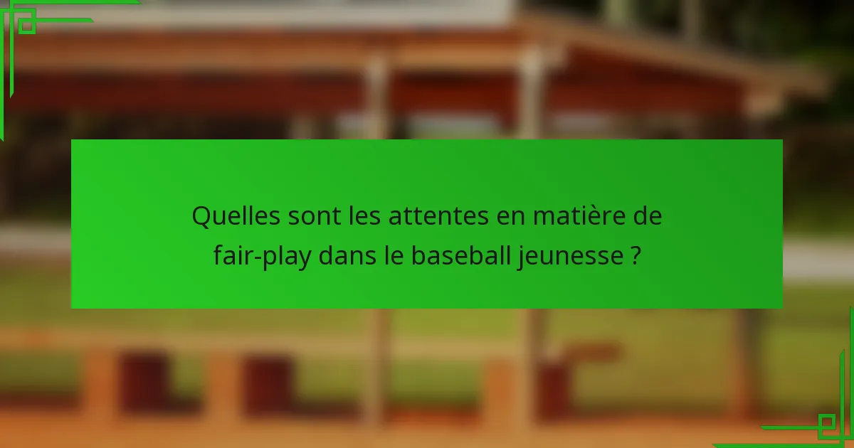 Quelles sont les attentes en matière de fair-play dans le baseball jeunesse ?