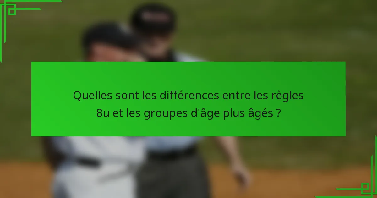 Quelles sont les différences entre les règles 8u et les groupes d'âge plus âgés ?