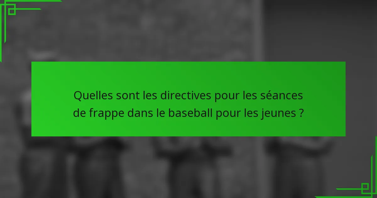 Quelles sont les directives pour les séances de frappe dans le baseball pour les jeunes ?