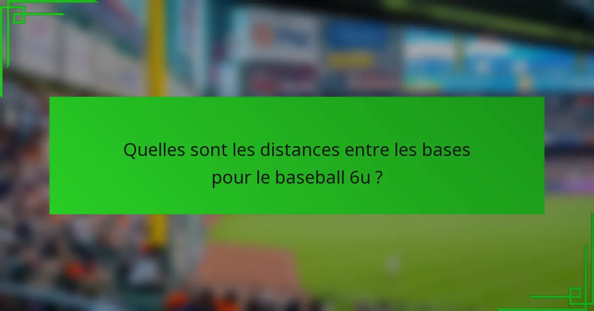 Quelles sont les distances entre les bases pour le baseball 6u ?