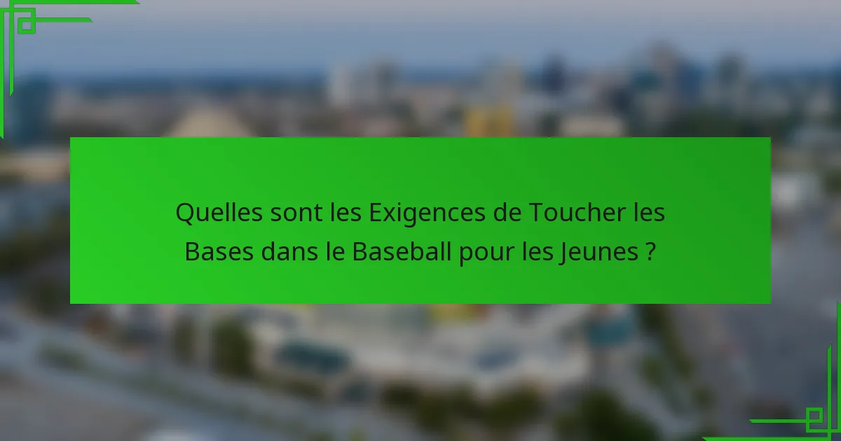 Quelles sont les Exigences de Toucher les Bases dans le Baseball pour les Jeunes ?