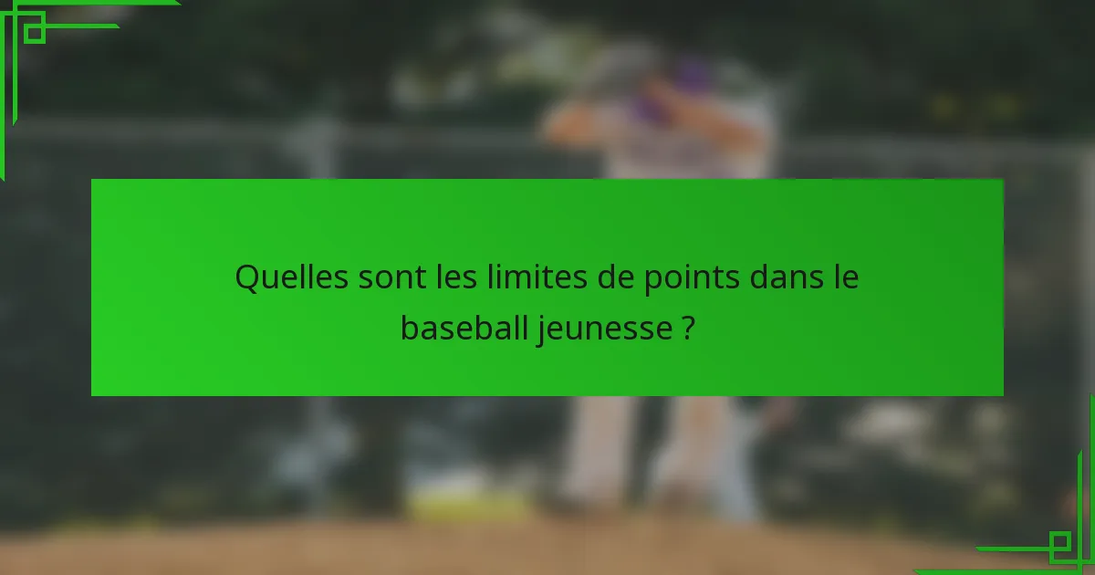 Quelles sont les limites de points dans le baseball jeunesse ?