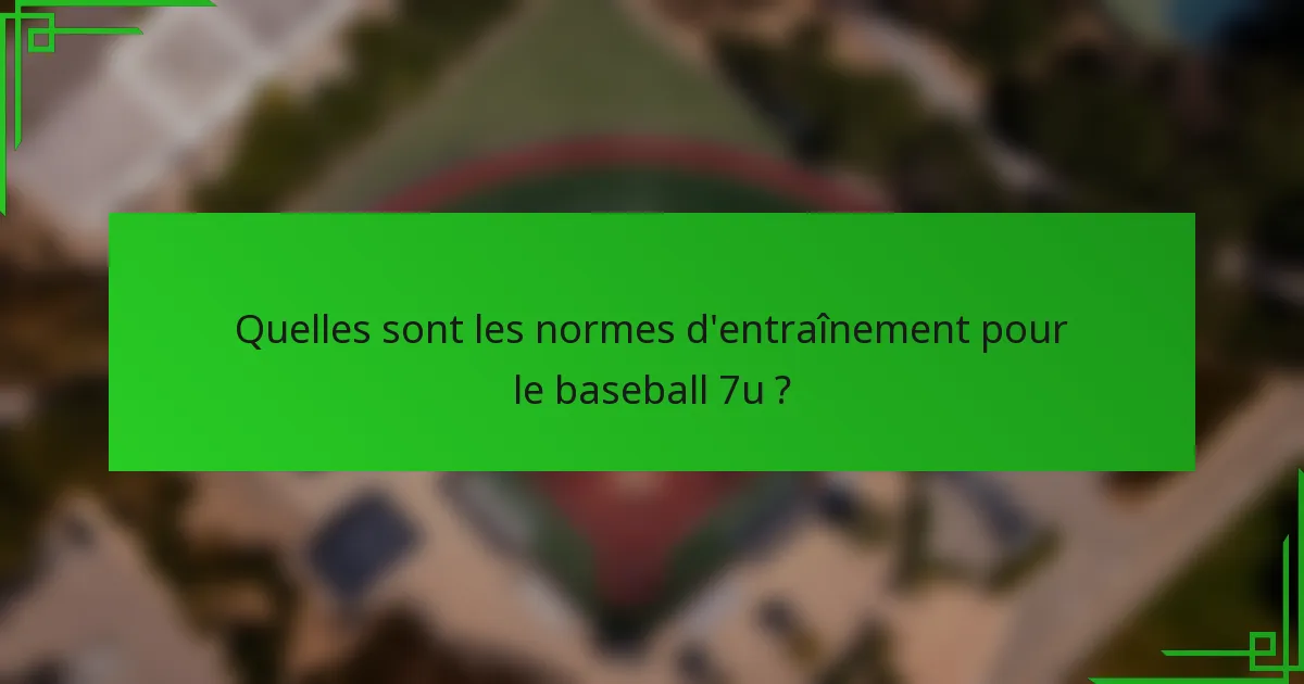 Quelles sont les normes d'entraînement pour le baseball 7u ?