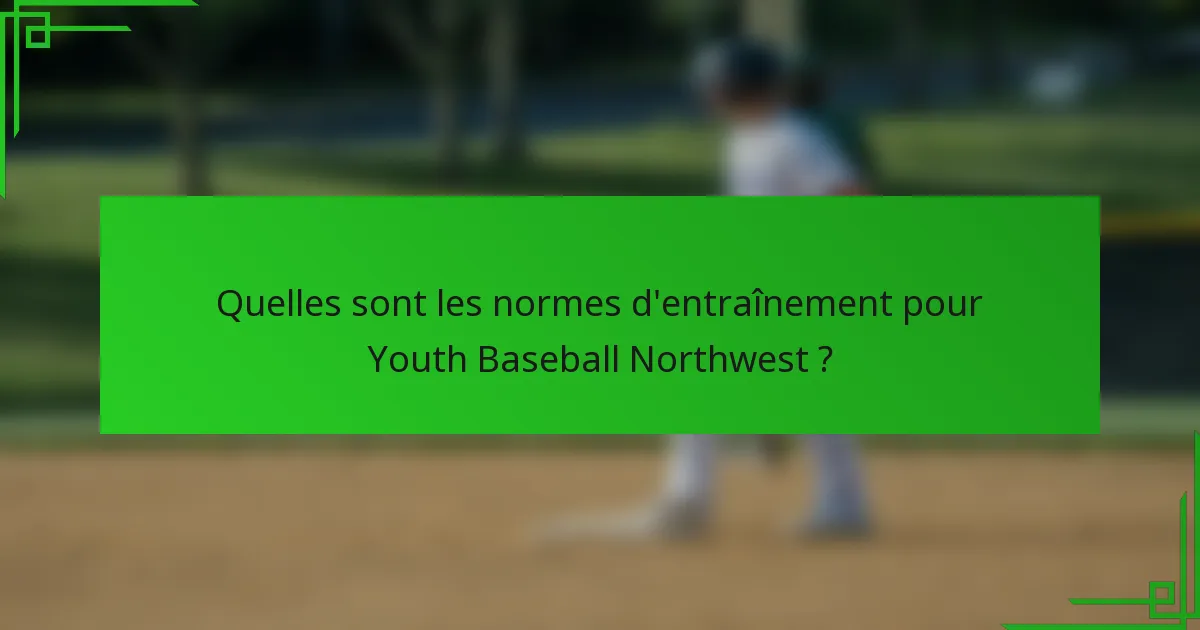 Quelles sont les normes d'entraînement pour Youth Baseball Northwest ?