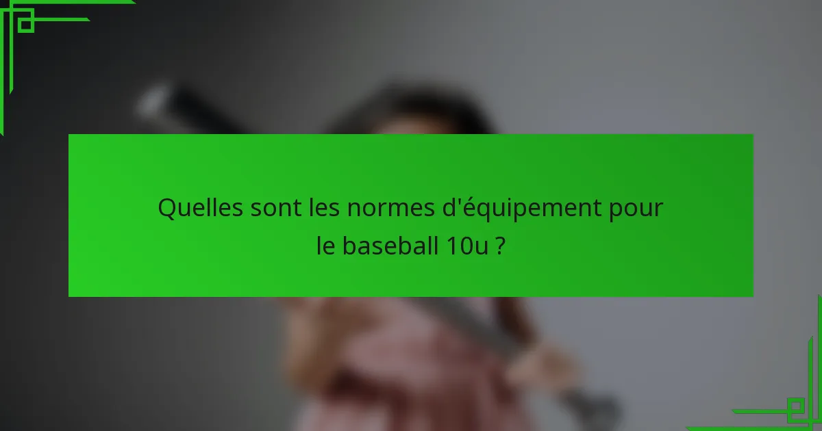 Quelles sont les normes d'équipement pour le baseball 10u ?