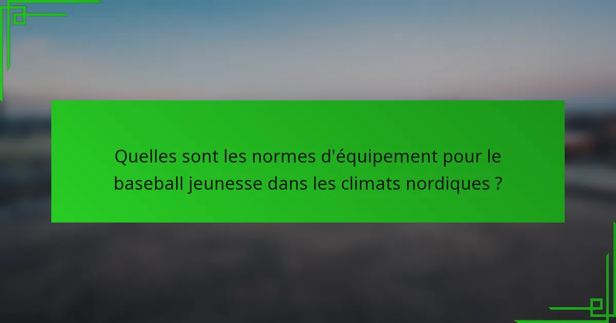 Quelles sont les normes d'équipement pour le baseball jeunesse dans les climats nordiques ?
