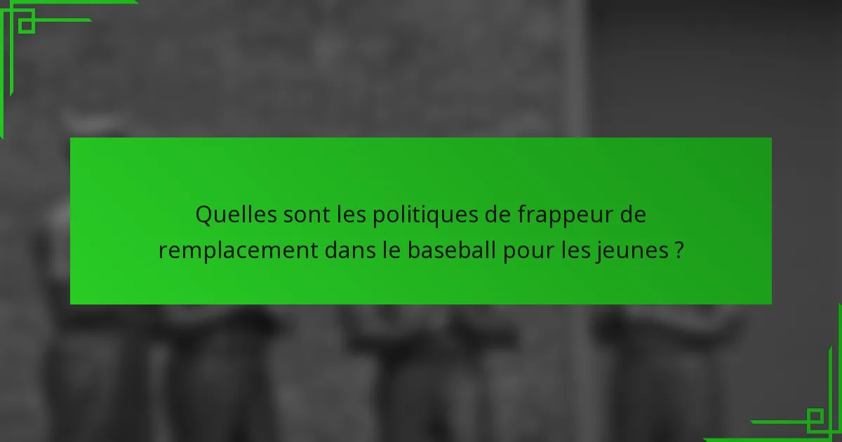 Quelles sont les politiques de frappeur de remplacement dans le baseball pour les jeunes ?