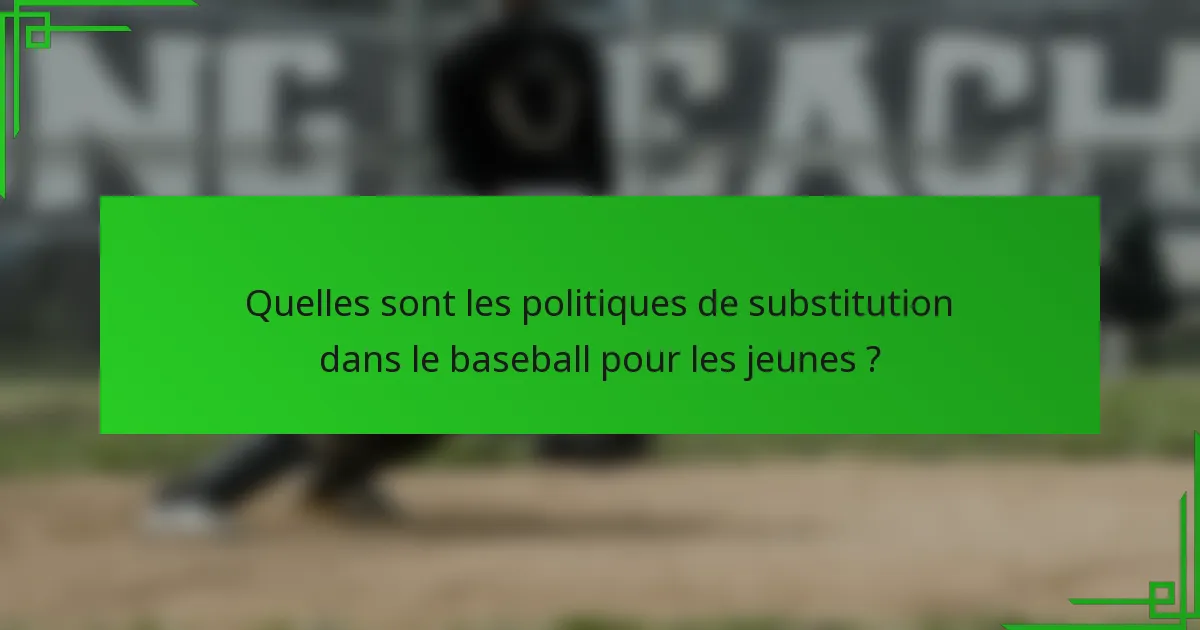 Quelles sont les politiques de substitution dans le baseball pour les jeunes ?