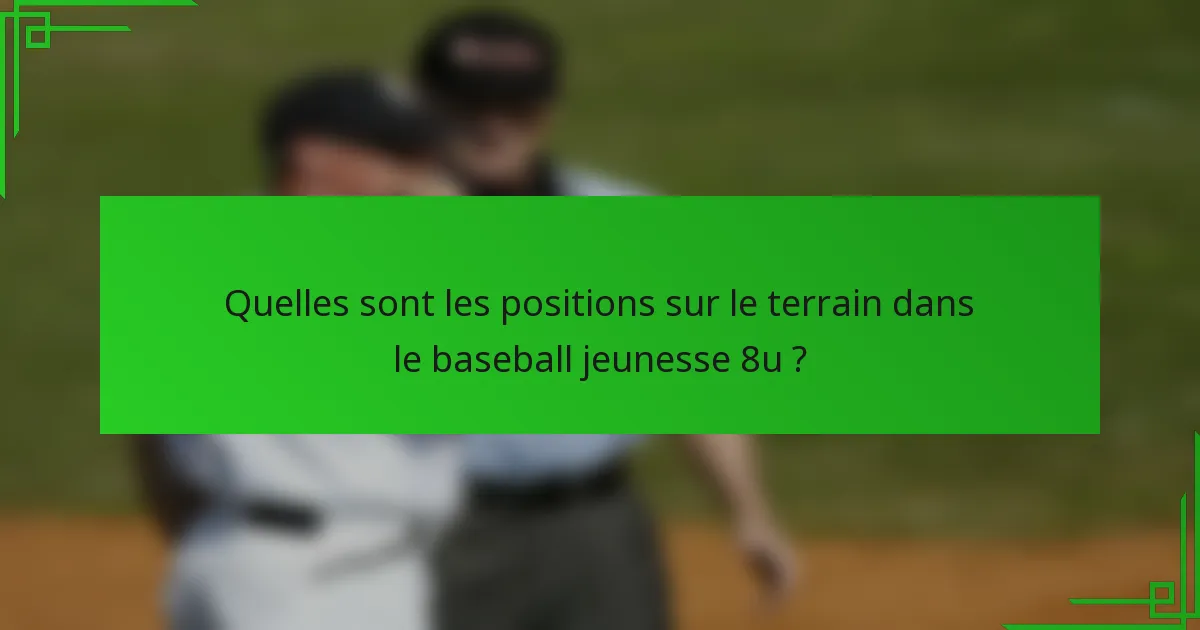 Quelles sont les positions sur le terrain dans le baseball jeunesse 8u ?