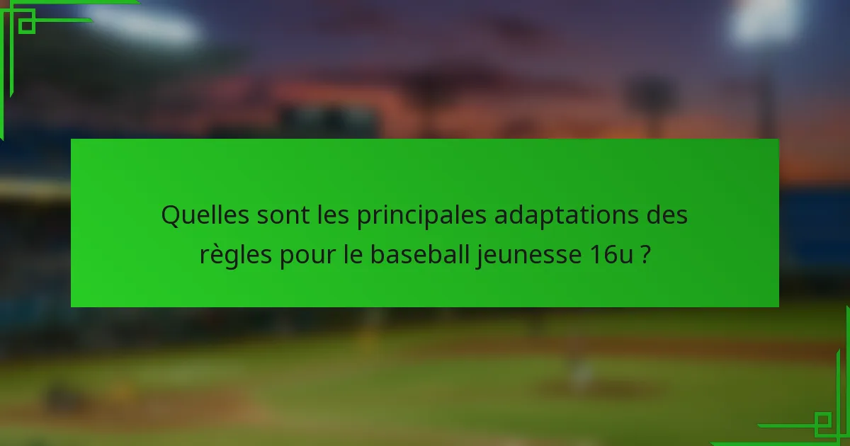 Quelles sont les principales adaptations des règles pour le baseball jeunesse 16u ?
