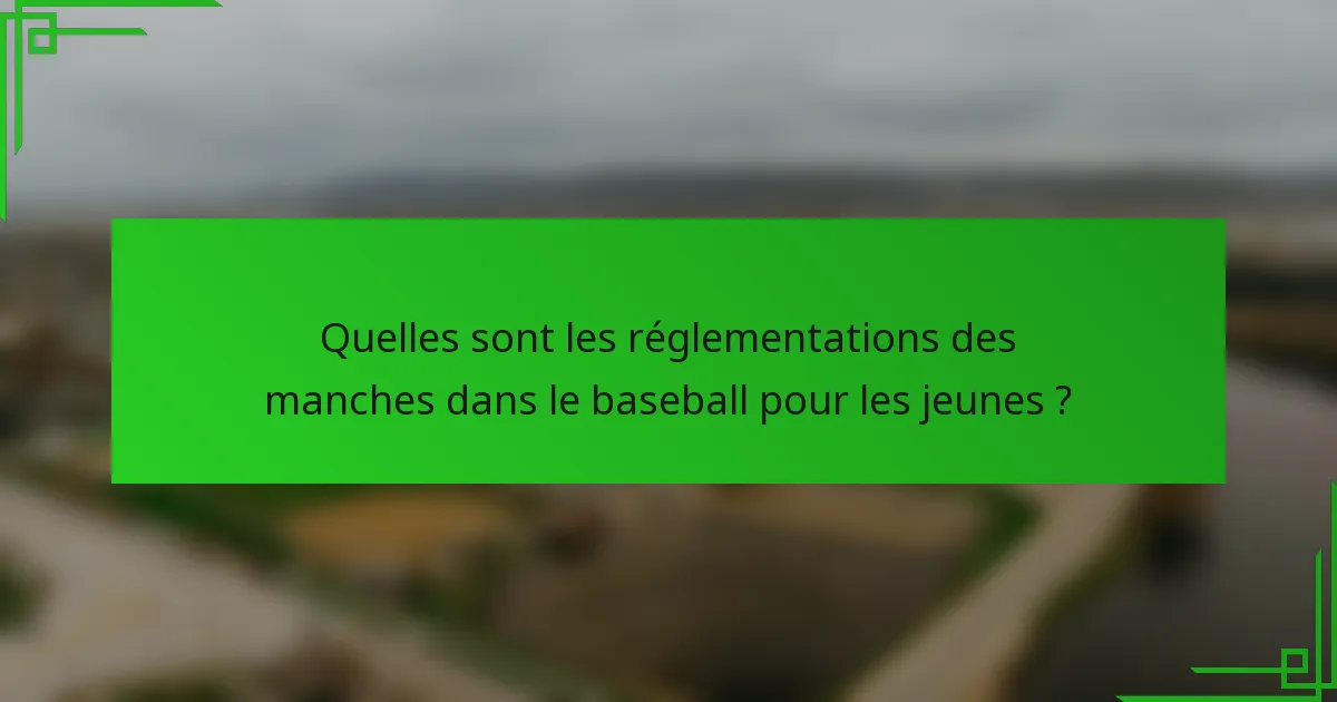 Quelles sont les réglementations des manches dans le baseball pour les jeunes ?