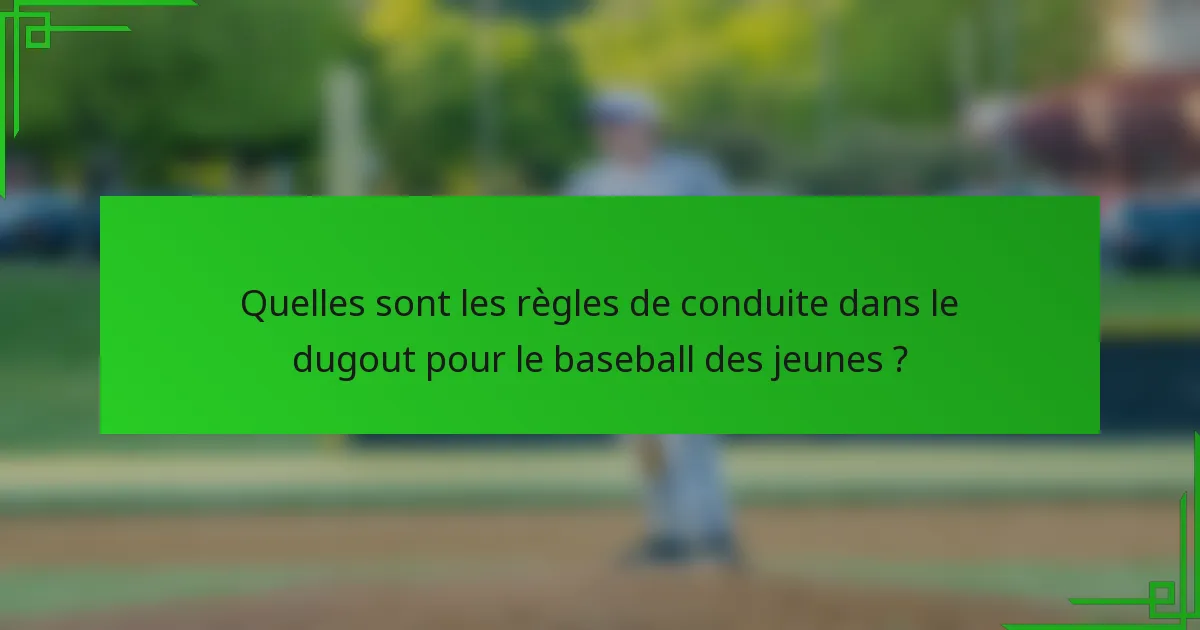 Quelles sont les règles de conduite dans le dugout pour le baseball des jeunes ?