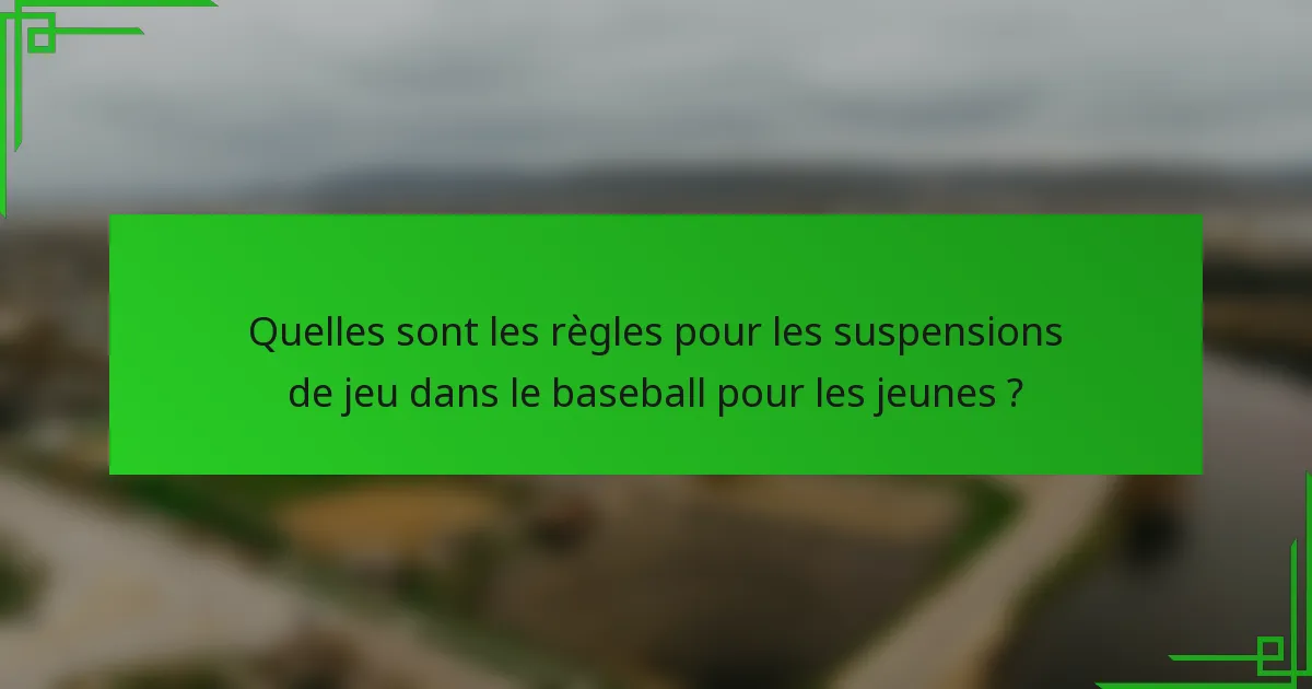 Quelles sont les règles pour les suspensions de jeu dans le baseball pour les jeunes ?