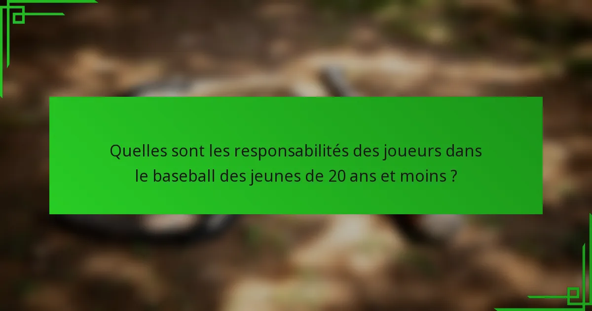 Quelles sont les responsabilités des joueurs dans le baseball des jeunes de 20 ans et moins ?