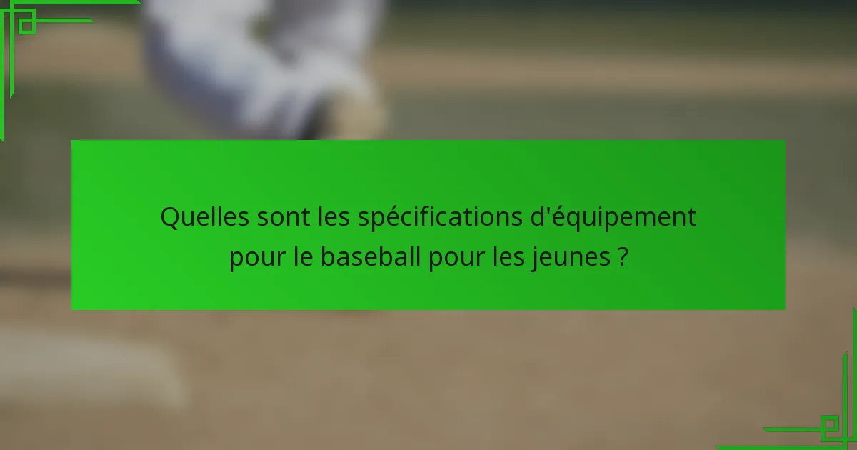 Quelles sont les spécifications d'équipement pour le baseball pour les jeunes ?