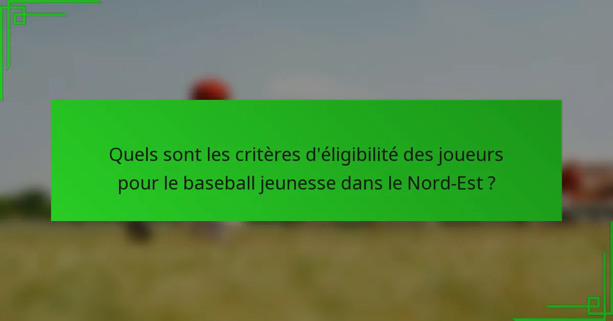 Quels sont les critères d'éligibilité des joueurs pour le baseball jeunesse dans le Nord-Est ?