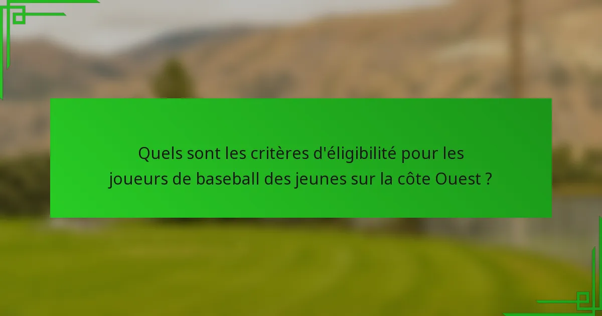Quels sont les critères d'éligibilité pour les joueurs de baseball des jeunes sur la côte Ouest ?