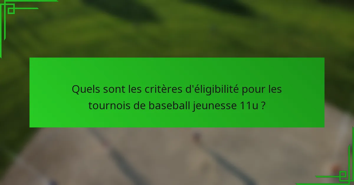 Quels sont les critères d'éligibilité pour les tournois de baseball jeunesse 11u ?