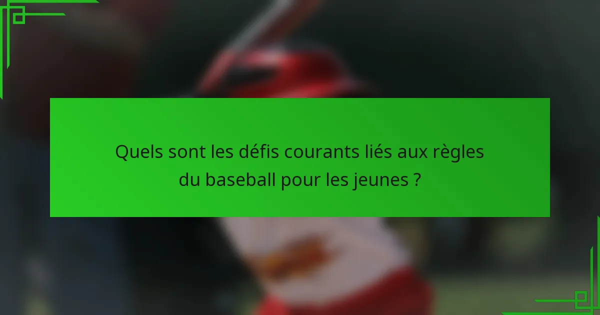 Quels sont les défis courants liés aux règles du baseball pour les jeunes ?