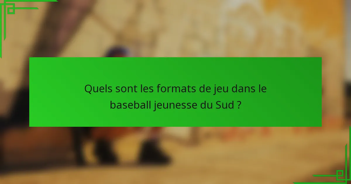 Quels sont les formats de jeu dans le baseball jeunesse du Sud ?
