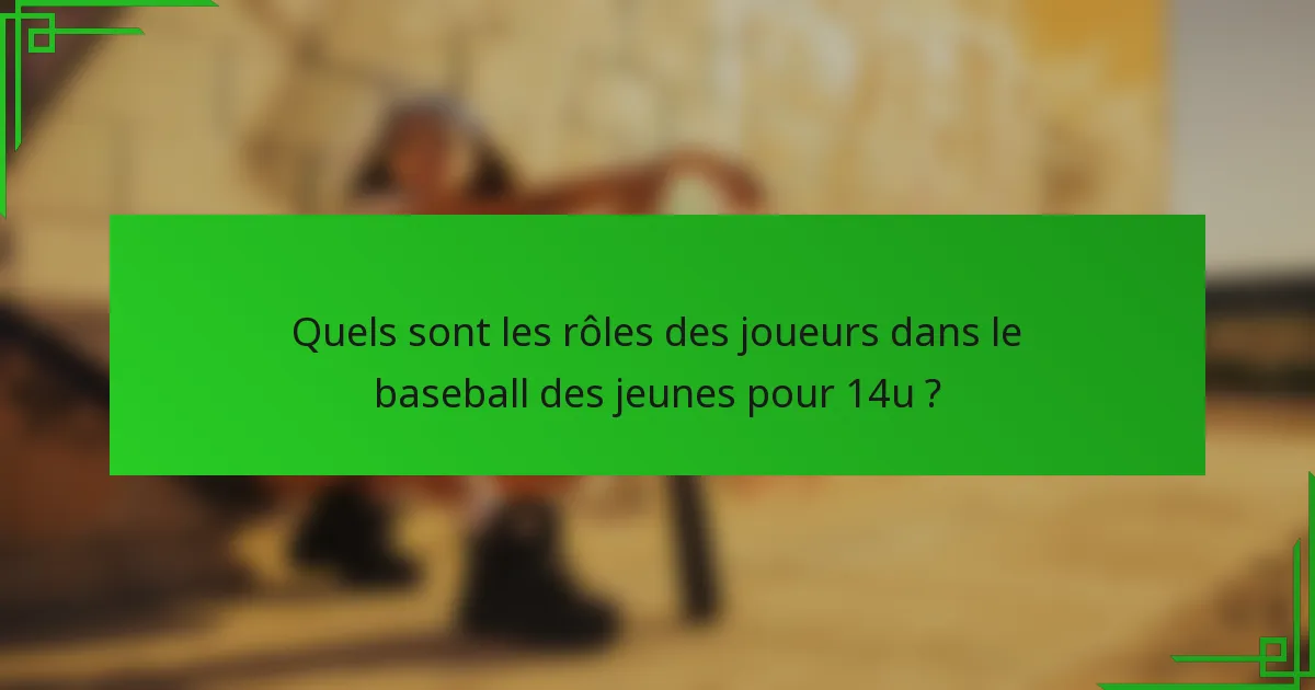 Quels sont les rôles des joueurs dans le baseball des jeunes pour 14u ?